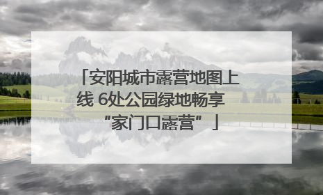 安阳城市露营地图上线 6处公园绿地畅享“家门口露营”