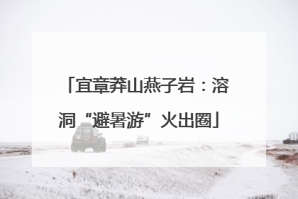 宜章莽山燕子岩：溶洞“避暑游”火出圈