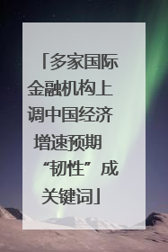 多家国际金融机构上调中国经济增速预期 “韧性”成关键词