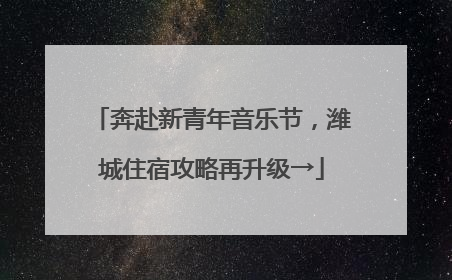 奔赴新青年音乐节，潍城住宿攻略再升级→