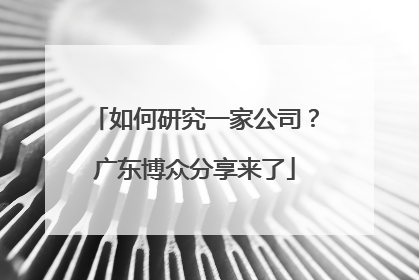 如何研究一家公司？广东博众分享来了