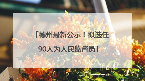 德州最新公示！拟选任90人为人民监督员