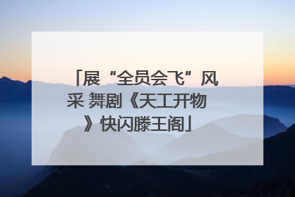 展“全员会飞”风采 舞剧《天工开物》快闪滕王阁