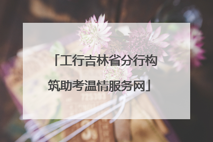 工行吉林省分行构筑助考温情服务网