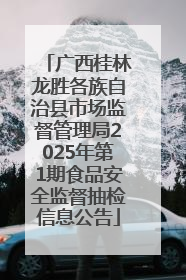 广西桂林龙胜各族自治县市场监督管理局2025年第1期食品安全监督抽检信息公告