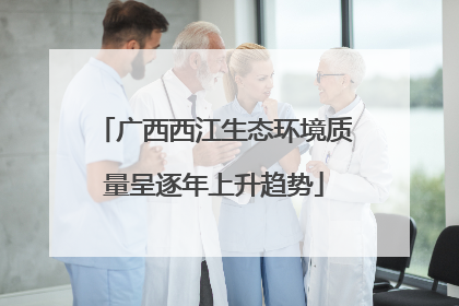 广西西江生态环境质量呈逐年上升趋势