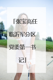 张宝亮任临沂军分区党委第一书记