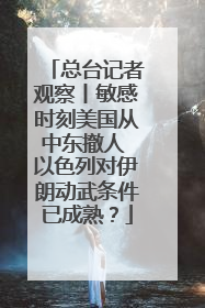 总台记者观察丨敏感时刻美国从中东撤人 以色列对伊朗动武条件已成熟？