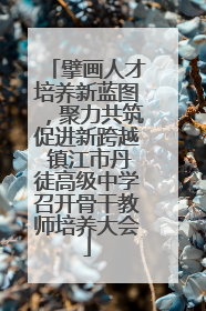 擘画人才培养新蓝图，聚力共筑促进新跨越 镇江市丹徒高级中学召开骨干教师培养大会