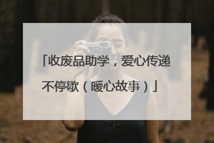 收废品助学，爱心传递不停歇（暖心故事）