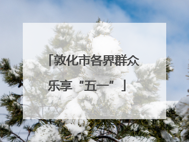敦化市各界群众乐享“五一”