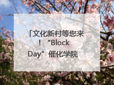文化新村等您来！“Block Day”催化学院式街区新生态