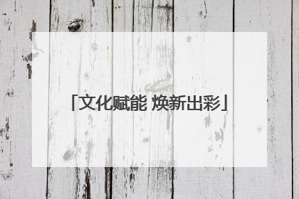 文化赋能 焕新出彩