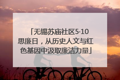 无锡苏庙社区5·10思廉日，从历史人文与红色基因中汲取廉洁力量