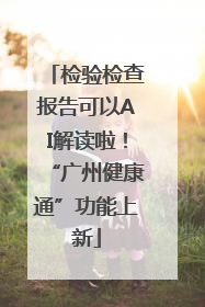 检验检查报告可以AI解读啦！“广州健康通”功能上新
