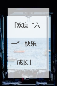 欢度“六一” 快乐成长