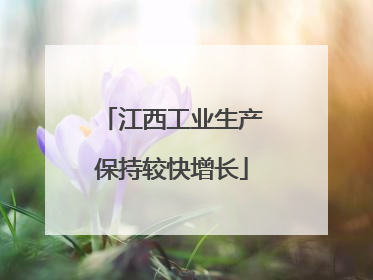 江西工业生产保持较快增长