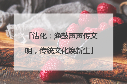 沾化：渔鼓声声传文明，传统文化焕新生