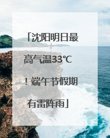 沈阳明日最高气温33℃！端午节假期有雷阵雨