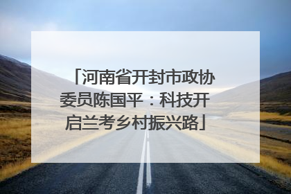 河南省开封市政协委员陈国平：科技开启兰考乡村振兴路