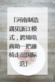河南制造遇见浙江模式，跨境电商助一把藤椅走出国际范