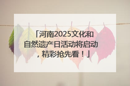 河南2025文化和自然遗产日活动将启动，精彩抢先看！
