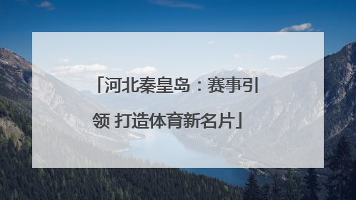河北秦皇岛：赛事引领 打造体育新名片