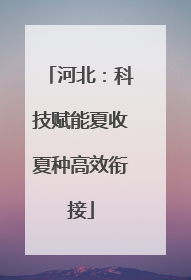 河北：科技赋能夏收夏种高效衔接