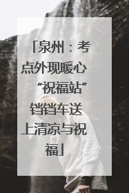 泉州：考点外现暖心“祝福站” 铛铛车送上清凉与祝福