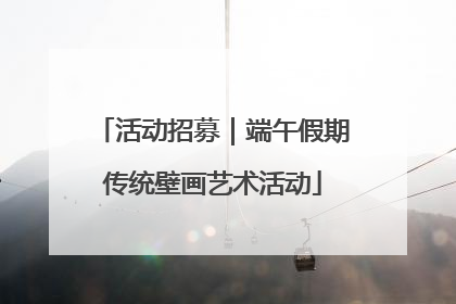 活动招募｜端午假期传统壁画艺术活动