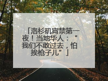洛杉矶宵禁第一夜！当地华人：“我们不敢过去，怕挨枪子儿”