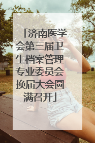 济南医学会第三届卫生档案管理专业委员会换届大会圆满召开