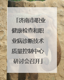 济南市职业健康检查和职业病诊断技术质量控制中心研讨会召开