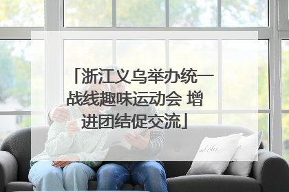 浙江义乌举办统一战线趣味运动会 增进团结促交流