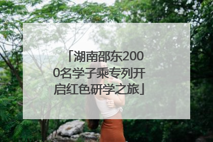 湖南邵东2000名学子乘专列开启红色研学之旅