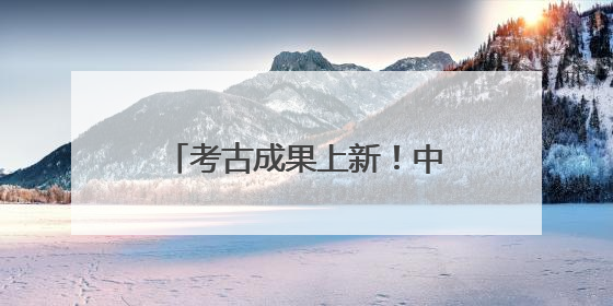 考古成果上新！中国龙再添新形象