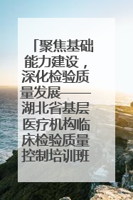 聚焦基础能力建设，深化检验质量发展——湖北省基层医疗机构临床检验质量控制培训班（孝感站）成功举办