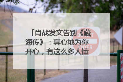 肖战发文告别《藏海传》：真心地为你开心，有这么多人懂你，导演回应“是否有第二季”