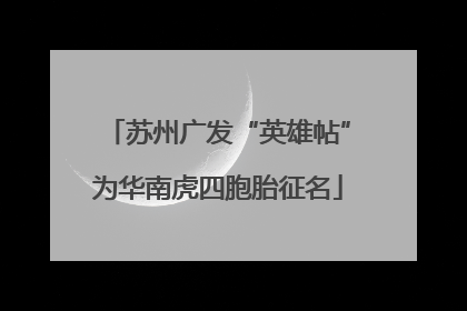 苏州广发“英雄帖”为华南虎四胞胎征名
