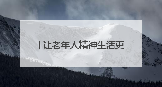 让老年人精神生活更多彩（民生一线）