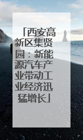西安高新区集贤园：新能源汽车产业带动工业经济迅猛增长