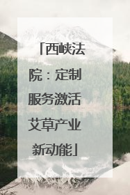 西峡法院：定制服务激活艾草产业新动能