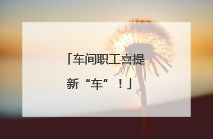 车间职工喜提新“车”！
