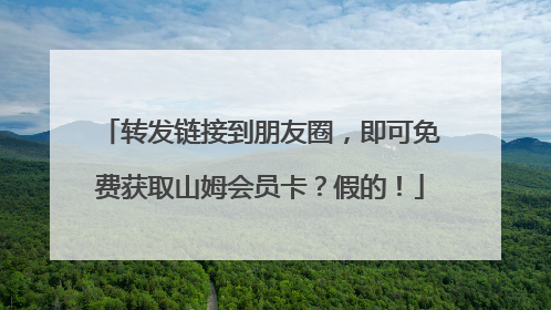 转发链接到朋友圈，即可免费获取山姆会员卡？假的！
