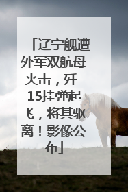 辽宁舰遭外军双航母夹击，歼-15挂弹起飞，将其驱离！影像公布