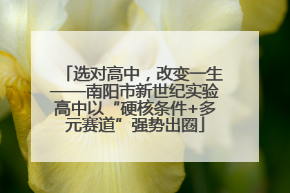 选对高中，改变一生——南阳市新世纪实验高中以“硬核条件+多元赛道”强势出圈