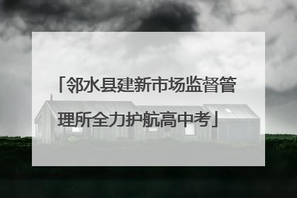 邻水县建新市场监督管理所全力护航高中考