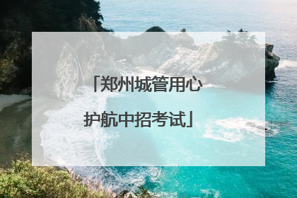 郑州城管用心护航中招考试