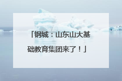 钢城：山东山大基础教育集团来了！
