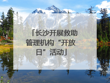 长沙开展救助管理机构“开放日”活动
